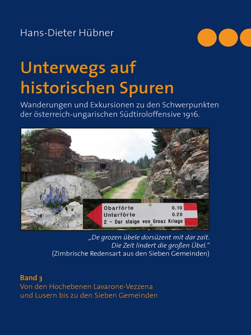 Title details for Unterwegs auf historischen Spuren. Wanderungen und Exkursionen zu den Schwerpunkten der österreich-ungarischen Südtiroloffensive 1916. Band 3 by Hans-Dieter Hübner - Available